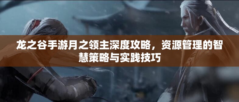 龙之谷手游月之领主深度攻略，资源管理的智慧策略与实践技巧