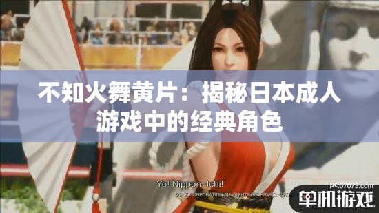 不知火舞黄片：揭秘日本成人游戏中的经典角色