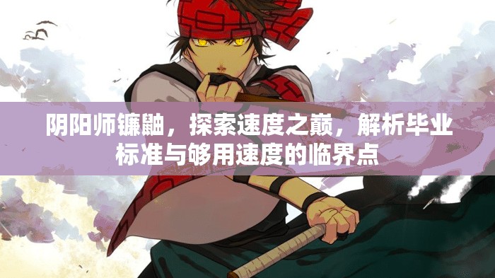 阴阳师镰鼬，探索速度之巅，解析毕业标准与够用速度的临界点