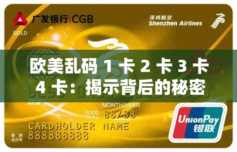 欧美乱码 1 卡 2 卡 3 卡 4 卡：揭示背后的秘密