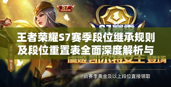 王者荣耀S7赛季段位继承规则及段位重置表全面深度解析与指南