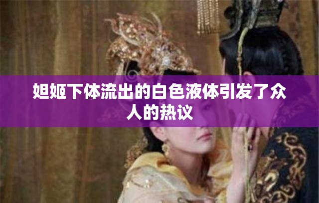 妲姬下体流出的白色液体引发了众人的热议