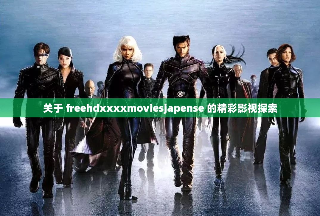 关于 freehdxxxxmoviesjapense 的精彩影视探索