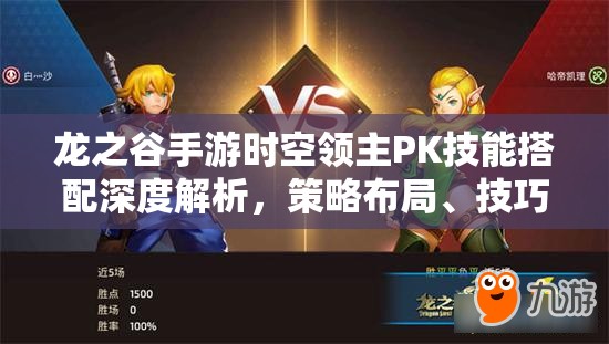 龙之谷手游时空领主PK技能搭配深度解析，策略布局、技巧运用与价值最大化指南