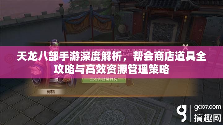 天龙八部手游深度解析，帮会商店道具全攻略与高效资源管理策略