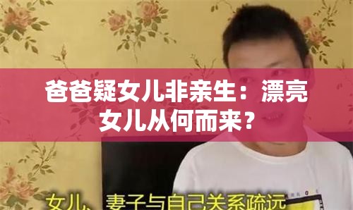 爸爸疑女儿非亲生：漂亮女儿从何而来？