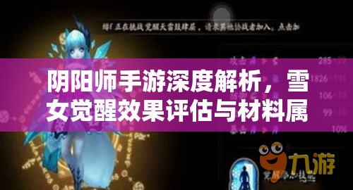 阴阳师手游深度解析，雪女觉醒效果评估与材料属性收集攻略