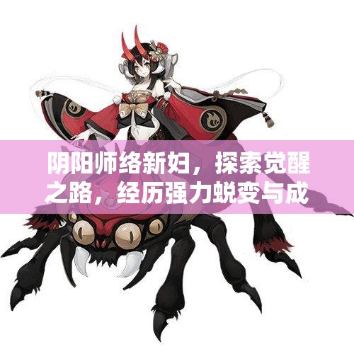 阴阳师络新妇，探索觉醒之路，经历强力蜕变与成长之旅