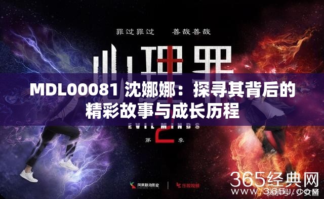 MDL00081 沈娜娜：探寻其背后的精彩故事与成长历程