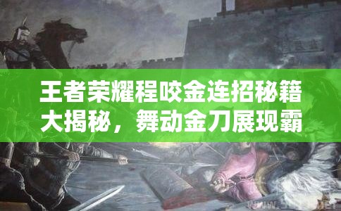王者荣耀程咬金连招秘籍大揭秘，舞动金刀展现霸气，轻松制霸战场