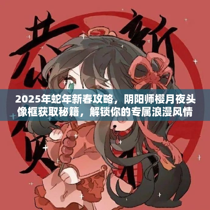 2025年蛇年新春攻略，阴阳师樱月夜头像框获取秘籍，解锁你的专属浪漫风情