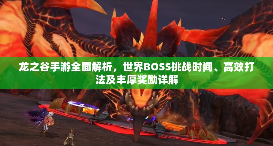 龙之谷手游全面解析，世界BOSS挑战时间、高效打法及丰厚奖励详解