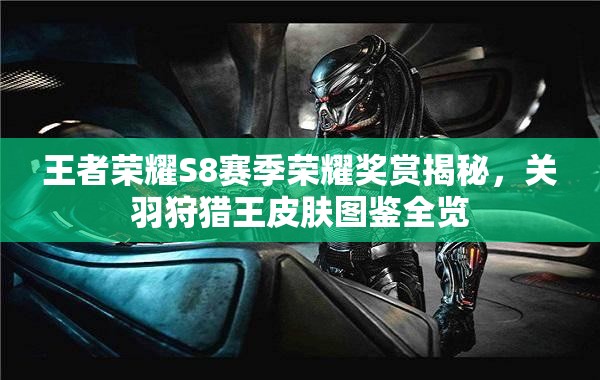 王者荣耀S8赛季荣耀奖赏揭秘，关羽狩猎王皮肤图鉴全览