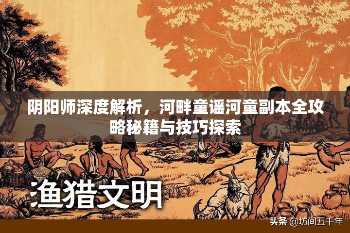 阴阳师深度解析，河畔童谣河童副本全攻略秘籍与技巧探索