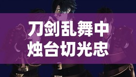 刀剑乱舞中烛台切光忠，冷峻外表下隐藏的全能战士形象解析