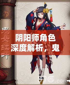 阴阳师角色深度解析，鬼女红叶技能属性图鉴及其培养价值全面探讨