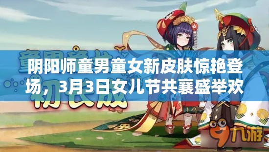 阴阳师童男童女新皮肤惊艳登场，3月3日女儿节共襄盛举欢庆佳节