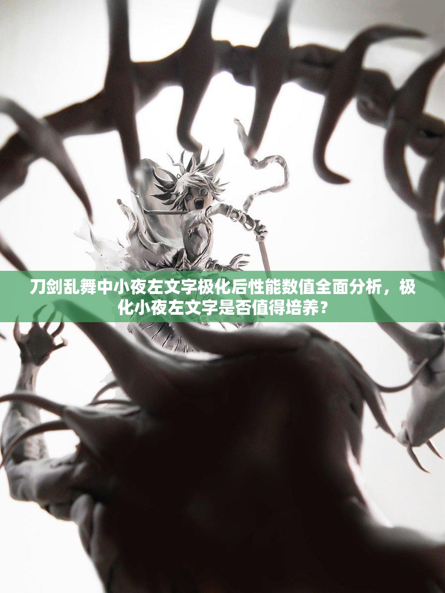 刀剑乱舞中小夜左文字极化后性能数值全面分析，极化小夜左文字是否值得培养？
