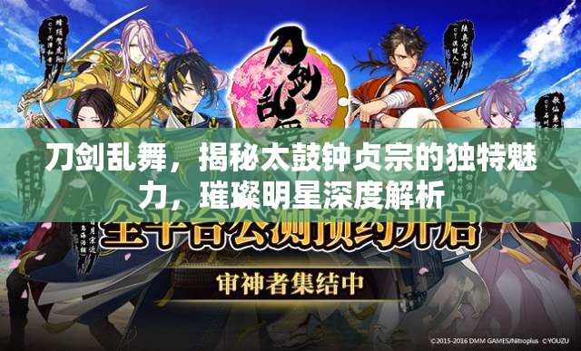 刀剑乱舞，揭秘太鼓钟贞宗的独特魅力，璀璨明星深度解析