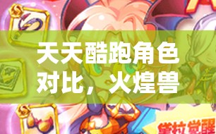 天天酷跑角色对比，火煌兽与银发熊在资源管理、高效使用及防浪费策略