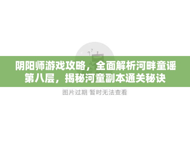 阴阳师游戏攻略，全面解析河畔童谣第八层，揭秘河童副本通关秘诀