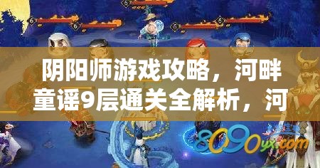 阴阳师游戏攻略，河畔童谣9层通关全解析，河童副本第九层深度策略指南