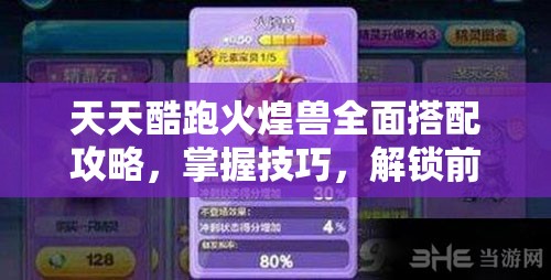 天天酷跑火煌兽全面搭配攻略，掌握技巧，解锁前所未有的高分新境界