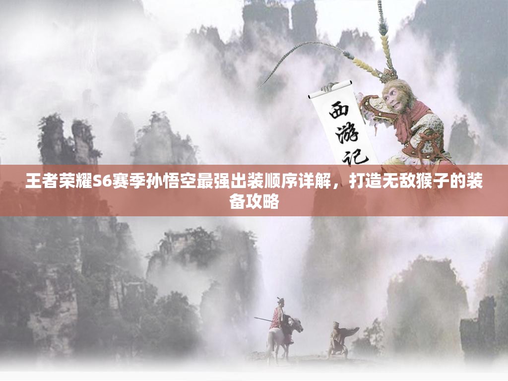 王者荣耀S6赛季孙悟空最强出装顺序详解，打造无敌猴子的装备攻略