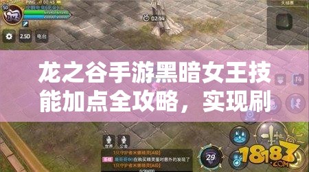 龙之谷手游黑暗女王技能加点全攻略，实现刷图与PK双重无敌的秘籍解析