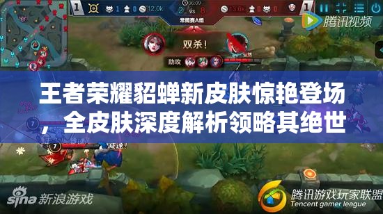王者荣耀貂蝉新皮肤惊艳登场，全皮肤深度解析领略其绝世风华之美