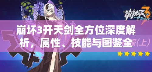 崩坏3开天剑全方位深度解析，属性、技能与图鉴全面揭秘