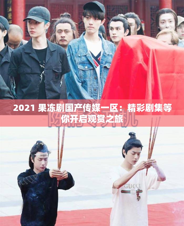 2021 果冻剧国产传媒一区：精彩剧集等你开启观赏之旅