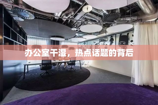 办公室干湿，热点话题的背后