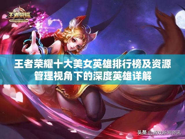 王者荣耀十大美女英雄排行榜及资源管理视角下的深度英雄详解
