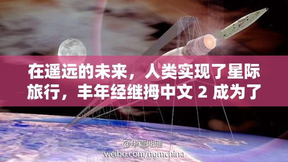 在遥远的未来，人类实现了星际旅行，丰年经继拇中文 2 成为了探索宇宙的关键