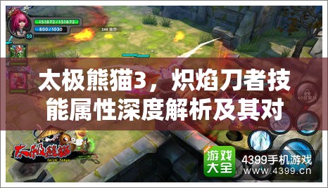 太极熊猫3，炽焰刀者技能属性深度解析及其对资源管理策略的关键影响