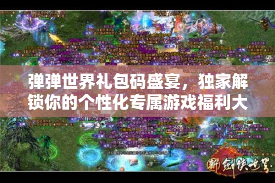 弹弹世界礼包码盛宴，独家解锁你的个性化专属游戏福利大放送