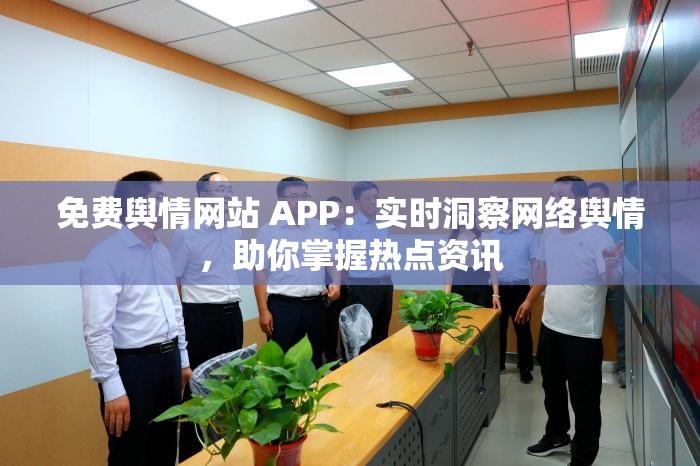 免费舆情网站 APP：实时洞察网络舆情，助你掌握热点资讯
