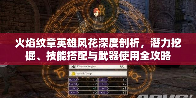 火焰纹章英雄风花深度剖析，潜力挖掘、技能搭配与武器使用全攻略