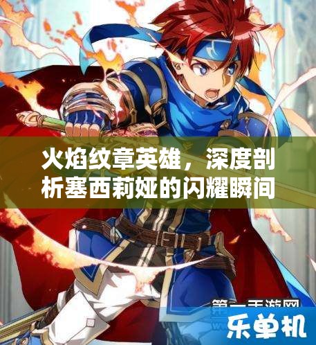 火焰纹章英雄，深度剖析塞西莉娅的闪耀瞬间及其武器技能全貌