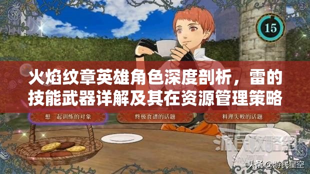 火焰纹章英雄角色深度剖析，雷的技能武器详解及其在资源管理策略中的核心作用