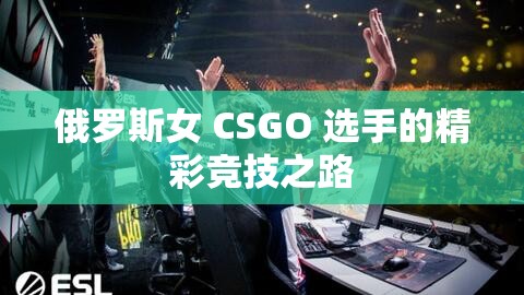 俄罗斯女 CSGO 选手的精彩竞技之路