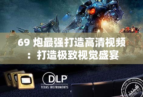 69 炮最强打造高清视频：打造极致视觉盛宴