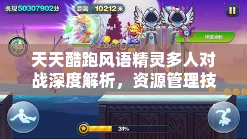 天天酷跑风语精灵多人对战深度解析，资源管理技巧与最大化角色价值策略