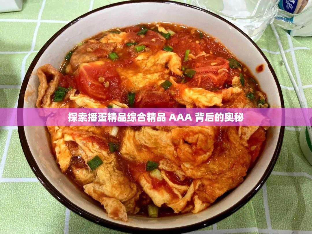 探索播蛋精品综合精品 AAA 背后的奥秘