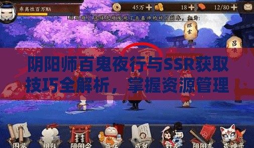阴阳师百鬼夜行与SSR获取技巧全解析，掌握资源管理艺术的关键策略