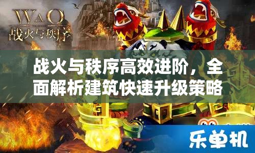 战火与秩序高效进阶，全面解析建筑快速升级策略与技巧