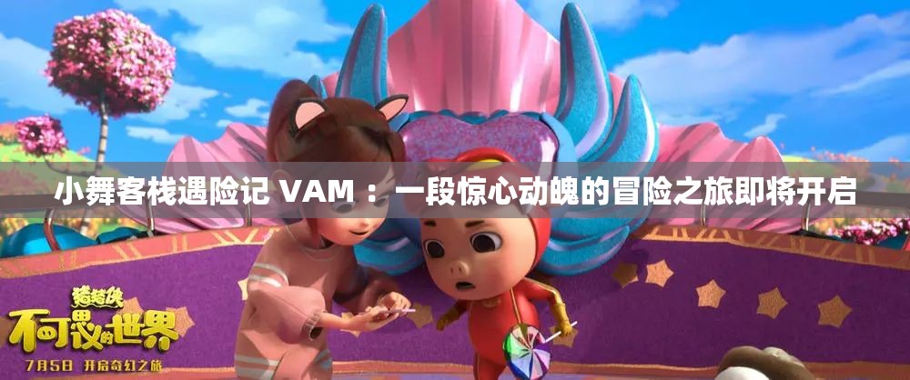 小舞客栈遇险记 VAM ：一段惊心动魄的冒险之旅即将开启