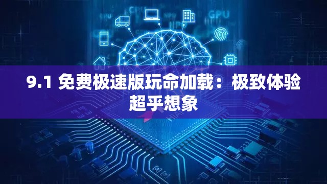 9.1 免费极速版玩命加载：极致体验超乎想象