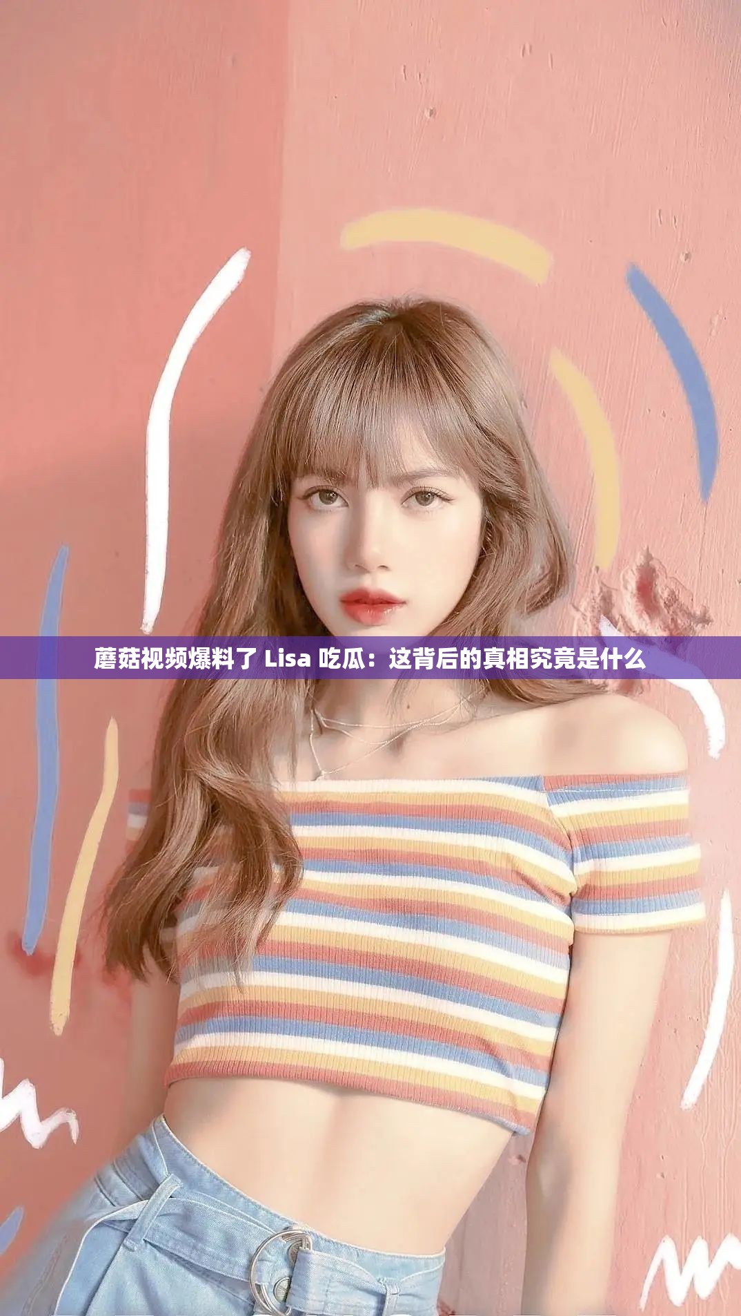 蘑菇视频爆料了 Lisa 吃瓜：这背后的真相究竟是什么